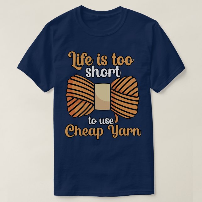 Life is too short to use cheap yarn T-Shirt (Design Front)