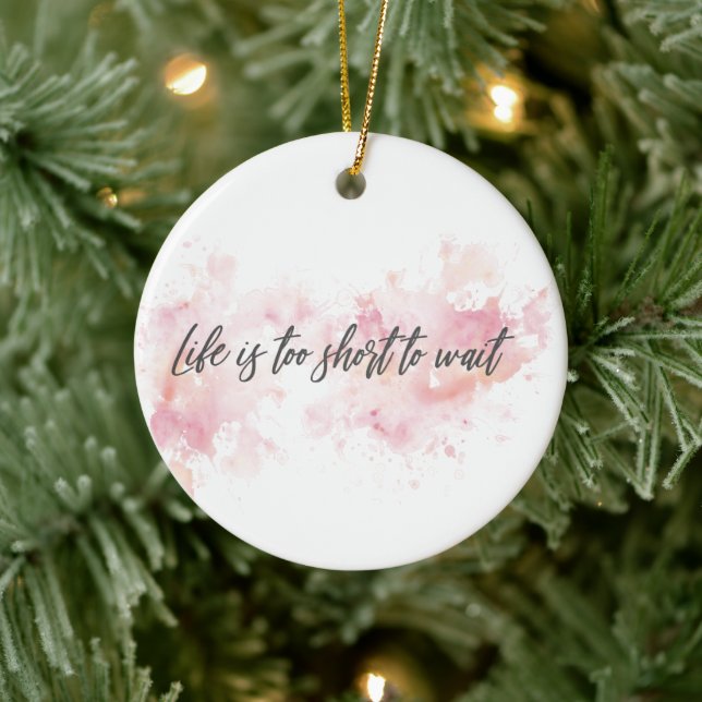 Life is too short to wait ceramic ornament (Tree)