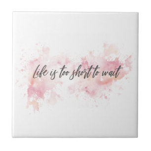 Life is too short to wait ceramic tile