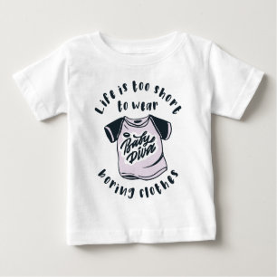 Life is too short to wear boring clothes baby T-Shirt