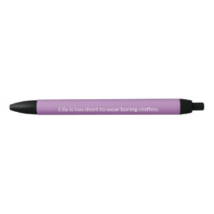 Life is Too Short to Wear Boring Clothes Black Ink Pen