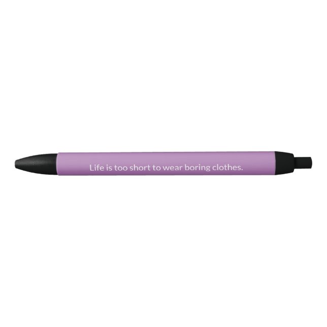 Life is Too Short to Wear Boring Clothes Black Ink Pen (Front)