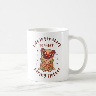 Life is too short to wear boring clothes coffee mug