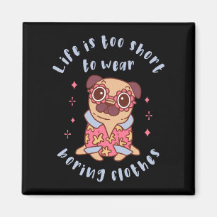 Life is too short to wear boring clothes magnet