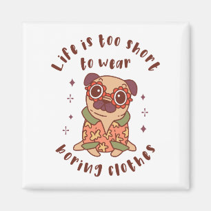 Life is too short to wear boring clothes magnet