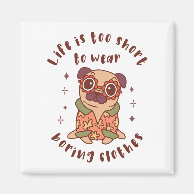 Life is too short to wear boring clothes magnet (Front)
