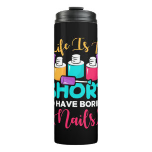 Life Is Too Shorts To Have Boring Nails Thermal Tumbler