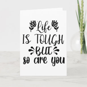 Life Is Tough But So Are You Card