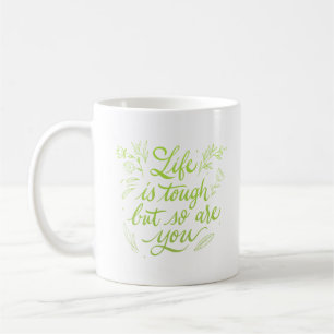LIFE IS TOUGH BUT SO ARE YOU COFFEE MUG