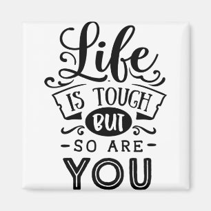 Life Is Tough But So Are You Magnet