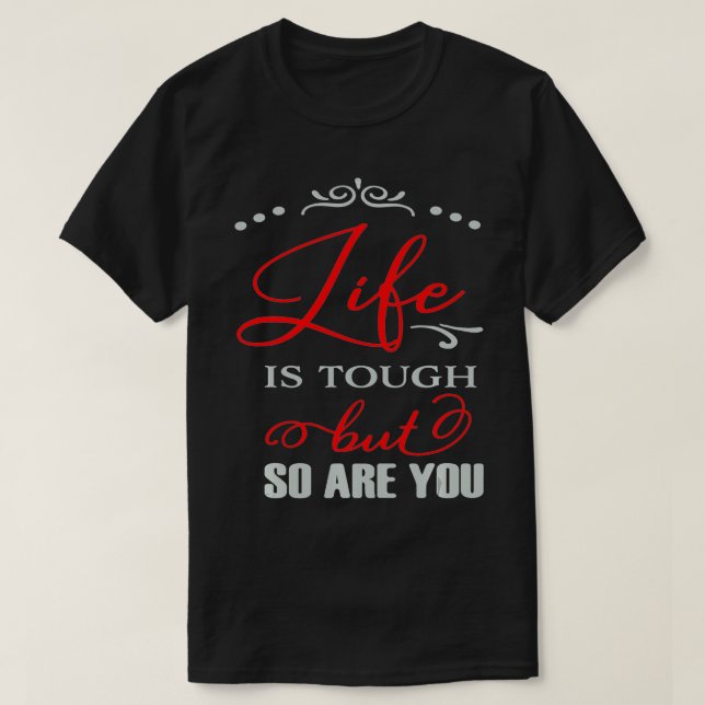Life is Tough but so are You Positive Quote Gift  T-Shirt (Design Front)