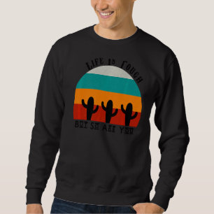Life Is Tough But So Are You Sweatshirt