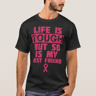 Life Is Tough But So Is My Friend Breast Cancer Gi T-Shirt
