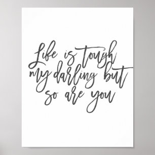 Life is tough my darling but so are you poster