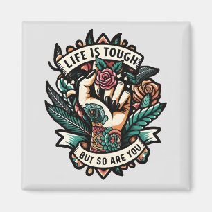 Life is tough so are you magnet