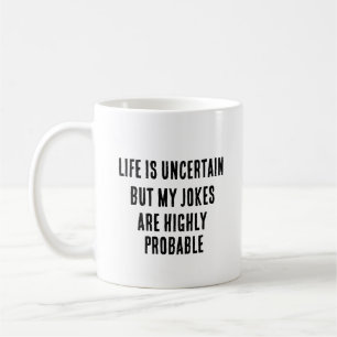 Life is uncertain but my jokes are highly probable coffee mug