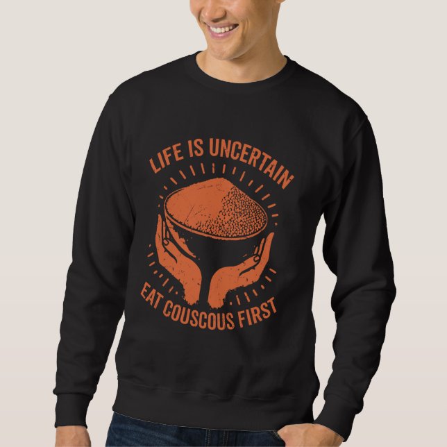 Life is Uncertain Eat Couscous First Couscous Sweatshirt (Front)