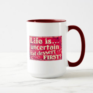 Life is uncertain - eat dessert first - coffee mug