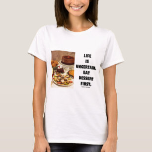 Life Is Uncertain. Eat Dessert First. (Humour) T-Shirt