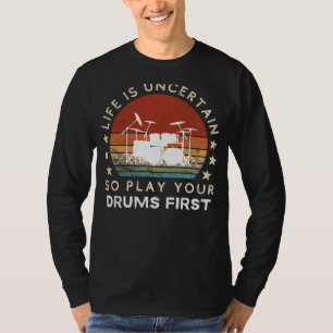 Life is Uncertain Play Drums First Funny Tee