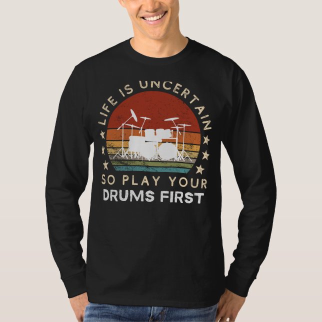 Life is Uncertain Play Drums First Funny Tee (Front)