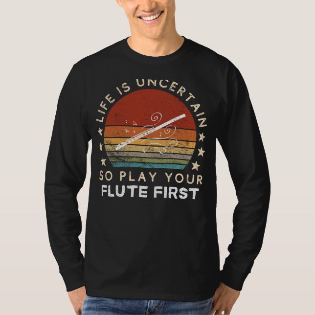 Life is Uncertain Play Flute First Funny Tee (Front)