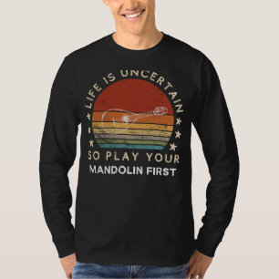 Life is Uncertain Play Mandolin First Funny Tee