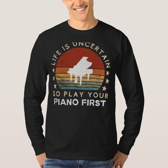 Life is Uncertain Play Piano First Funny Tee (Front)