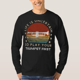 Life is Uncertain Play Trumpet First Funny Tee
