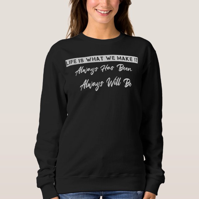 Life Is What We Make It  Humour Fun Sweatshirt (Front)