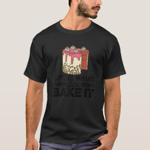Life Is What You Bake It Confectioner Muffin Cupca T-Shirt