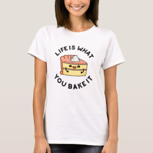 Life Is What You Bake It Funny Cake Pun T-Shirt