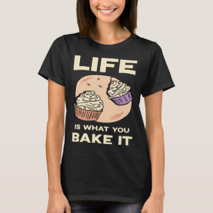 Life is what you bake it Kitchen Cake Hobby Quote T-Shirt