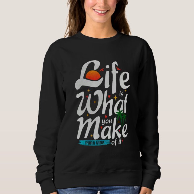 Life Is What You Make Of It  Pura Vida Souvenir Tr Sweatshirt (Front)