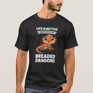 Life Is When I'm With Breaded Dragons Pet Bearded  T-Shirt