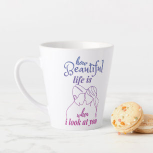 Life Is Wonderful When I Look At You Latte Mug
