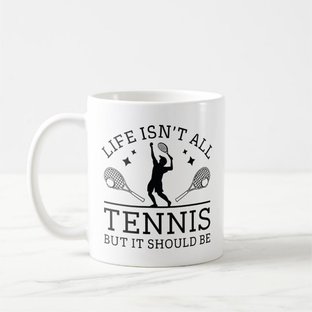 Life Isn’t All Tennis But It Should Be Coffee Mug (Left)
