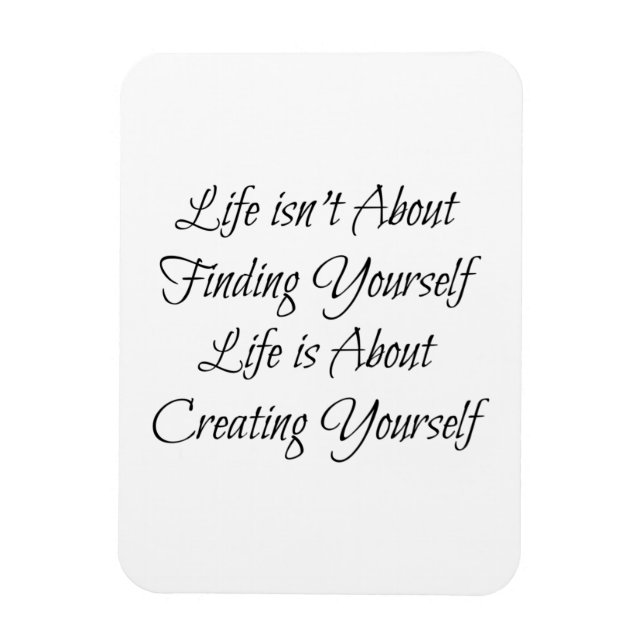 Life Isn't About Finding Yourself, It's About ..." Magnet (Vertical)