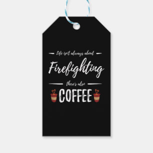 Life Isn't About Firefighting There's Also Coffee Gift Tags