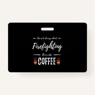 Life Isn't About Firefighting There's Also Coffee ID Badge
