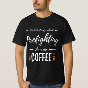 Life Isn't About Firefighting There's Also Coffee T-Shirt