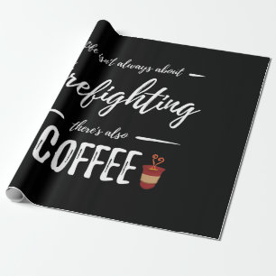 Life Isn't About Firefighting There's Also Coffee Wrapping Paper