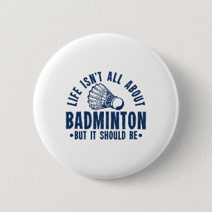Life Isn't All About Badminton But It Should Be Sh 6 Cm Round Badge