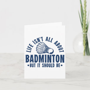 Life Isn't All About Badminton But It Should Be Sh Card