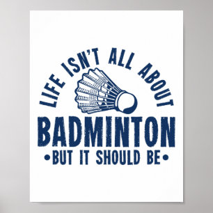 Life Isn't All About Badminton But It Should Be Sh Poster