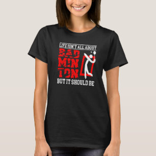 Life Isn't All About Badminton Sport Badminton T-Shirt