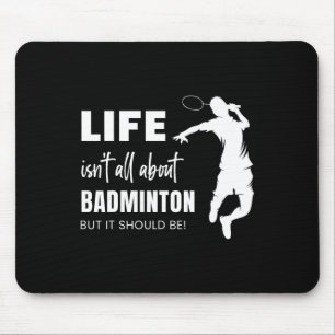 Life Isn't All About Badminton Sports Player Coach Mouse Pad