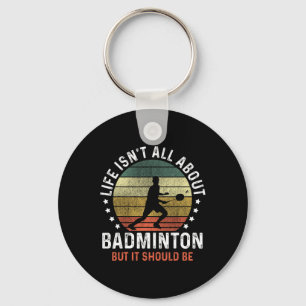 Life Isn't All About Dminton But It Should Be Shut Key Ring
