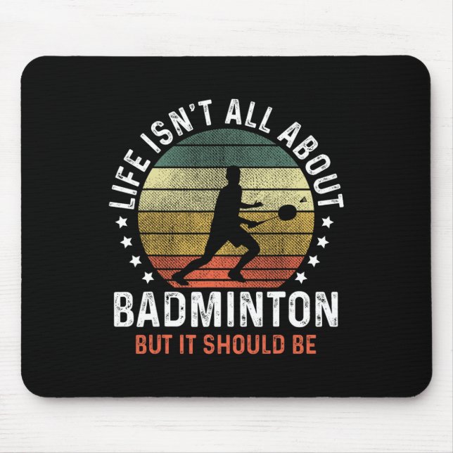 Life Isn't All About Dminton But It Should Be Shut Mouse Pad (Front)