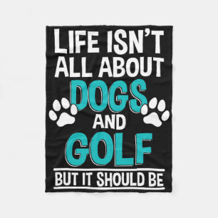 Life Isn't All About Dogs And Golf  Fleece Blanket